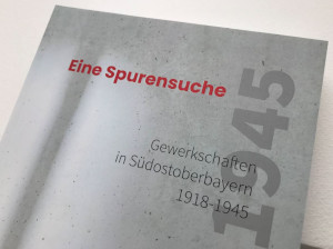 Eine Spurensuche: Gewerkschaften in Südostoberbayern 1918-1945