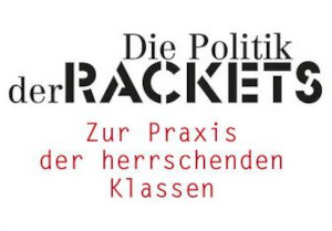 Herrschaft im Neoliberalismus – die politische Praxis der Rackets